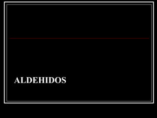 ALDEHIDOS
 