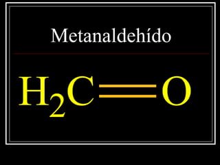 Metanaldehído
CH2 O
 
