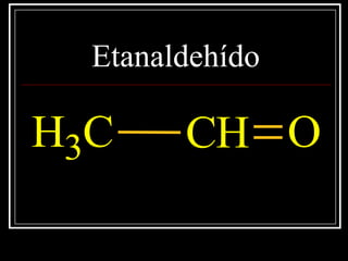 Etanaldehído
CH3 CH O
 