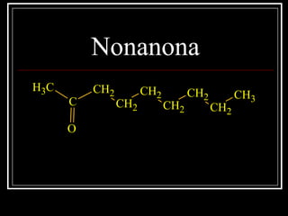 Nonanona
CH3
C
CH2
CH2
CH2
CH2
CH2
CH2
CH3
O
 