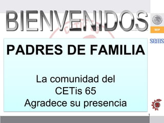 PADRES DE FAMILIA

    La comunidad del
        CETis 65
  Agradece su presencia
                          1
 