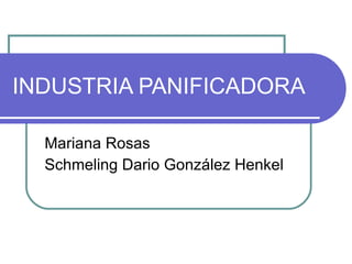 INDUSTRIA PANIFICADORA Mariana Rosas Schmeling Dario González Henkel 