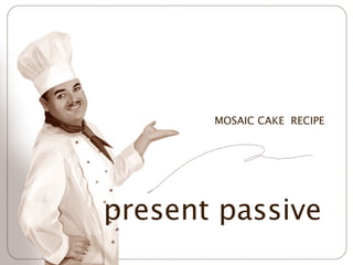 MOSAIC CAKE RECIPE




present passive
 
