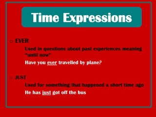 FOR		+ periods of timeHe has beenherefortwodays/ for 3 years/forhours…SINCE+ specificmoments in timeWehavebeenheresinceMonday/since 2002 /sinceJanuaryTime Expressions