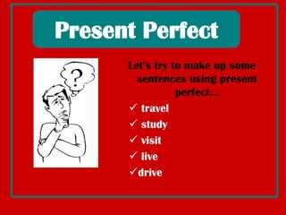 EVERUsed in questionsaboutpastexperiencesmeaning 	“untilnow”Haveyouevertravelledbyplane?JUSTUsedforsomethingthathappened a short time agoHe has justgot off the busTime Expressions