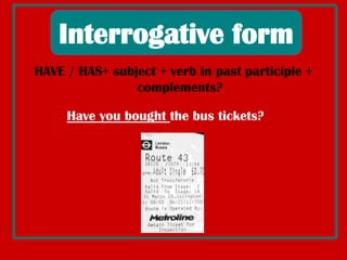 Subject + HAVE / HAS+  NOT + verb in pastparticiple + complementsHe hasn’tseena skyscraperbeforeNegativeform