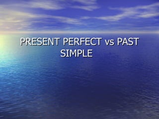 PRESENT PERFECT vs PAST SIMPLE  