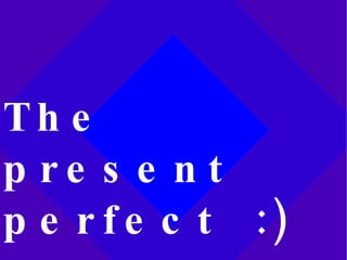 The present  perfect  :) 
