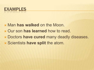 EXAMPLESMan has walked on the Moon.Our son has learned how to read.Doctors have cured many deadly diseases.Scientists have split the atom.