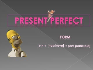 PRESENT PERFECT FORM   P.P  [has/have]   + + pastparticiple]   