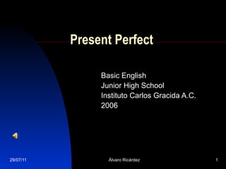 Present  Perfect Basic  English Junior High School Instituto Carlos Gracida A.C. 2006 