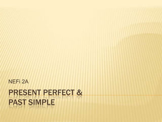 PRESENT PERFECT & PAST SIMPLE NEFi 2A 