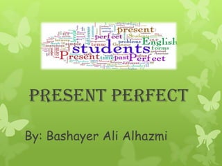 Present Perfect

By: Bashayer Ali Alhazmi
 