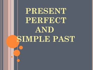 PRESENT PERFECT AND  SIMPLE PAST 