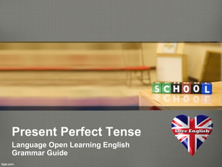 Present Perfect Tense
Language Open Learning English
Grammar Guide
 