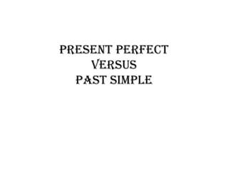 PRESENT PERFECT
    VERSUS
  PAST SIMPLE
 