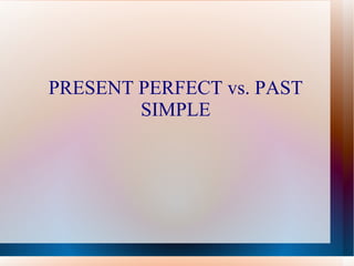 PRESENT PERFECT vs. PAST
        SIMPLE
 