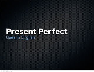 Present Perfect
         Uses in English




Monday, August 27, 12
 