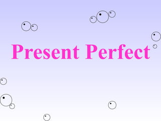 Present Perfect
 