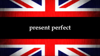 present perfect
 