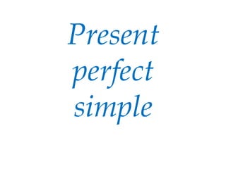 Present
perfect
simple
 