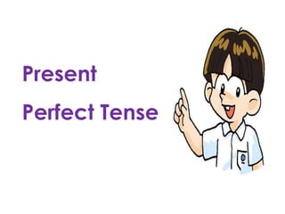 Present
Perfect Tense

 