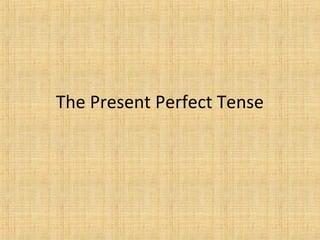The Present Perfect Tense
 