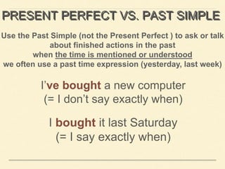 PRESENT PERFECT 
+ 
for/since 
PRESENT PERFECT 
CONTINUOUS 
 
