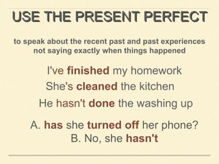 USE THE PRESENT PERFECT 
to speak about the recent past and past experiences 
not saying exactly when things happened 
I'v...