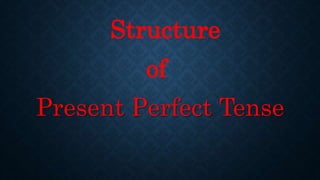 Structure
of
Present Perfect Tense
 