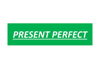 PRESENT PERFECT
 