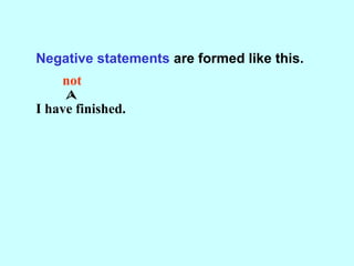 Negative statements are formed like this.
not

I have finished.
 
