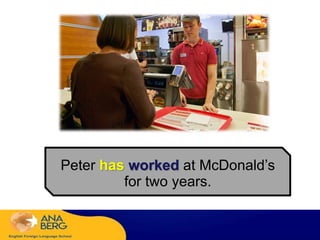 Peter has worked at McDonald’s
for two years.
 