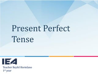 Present Perfect
Tense
Teacher Reyfel Hortelano
1st year
 