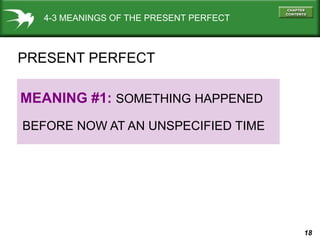 18
4-3 MEANINGS OF THE PRESENT PERFECT
MEANING #1: SOMETHING HAPPENED
BEFORE NOW AT AN UNSPECIFIED TIME
PRESENT PERFECT
 