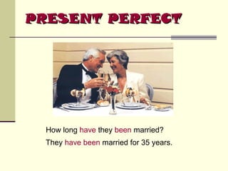 PRESENT PERFECT

How long have they been married?
They have been married for 35 years.

 