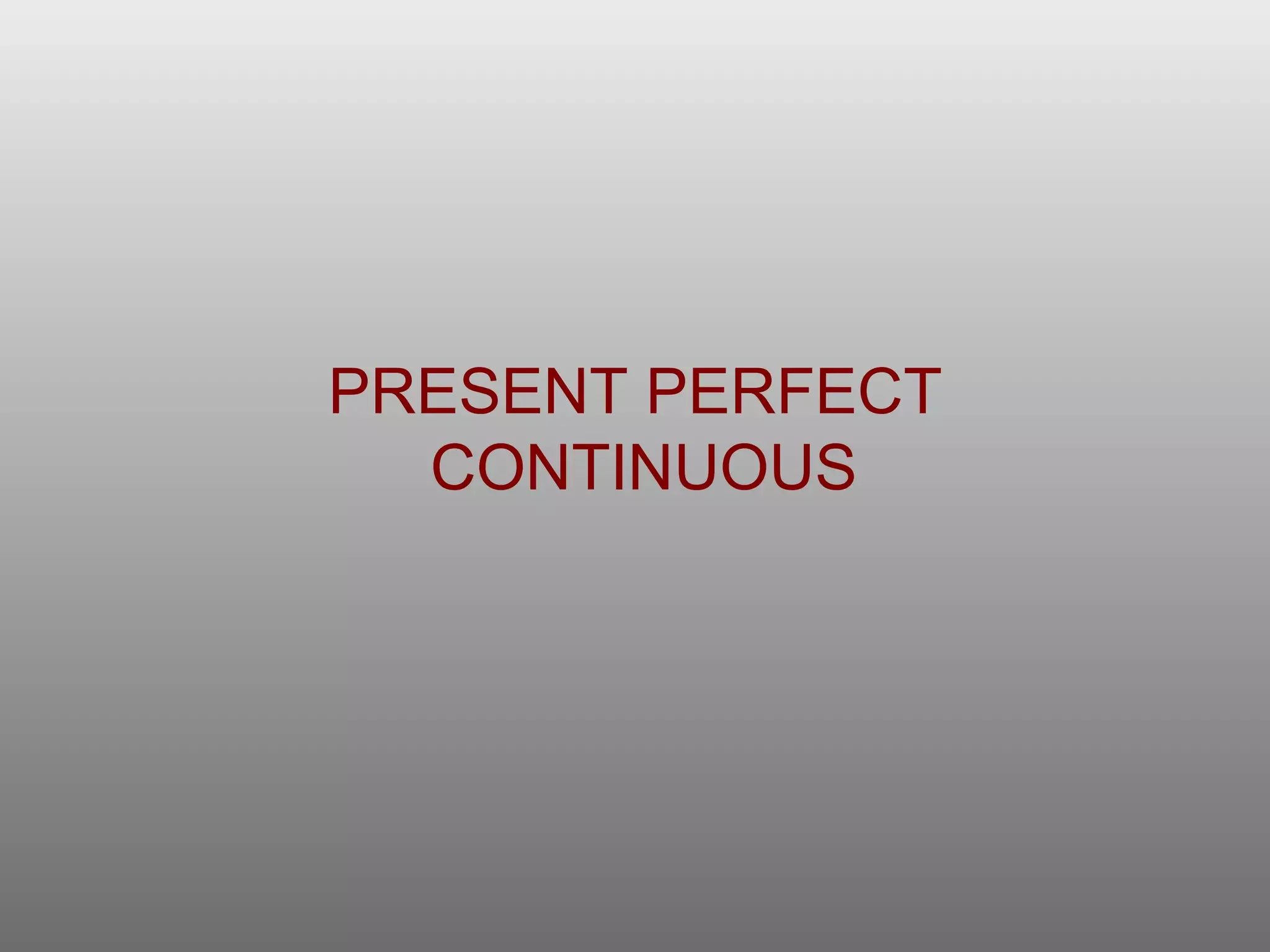 PRESENT PERFECT  CONTINUOUS 