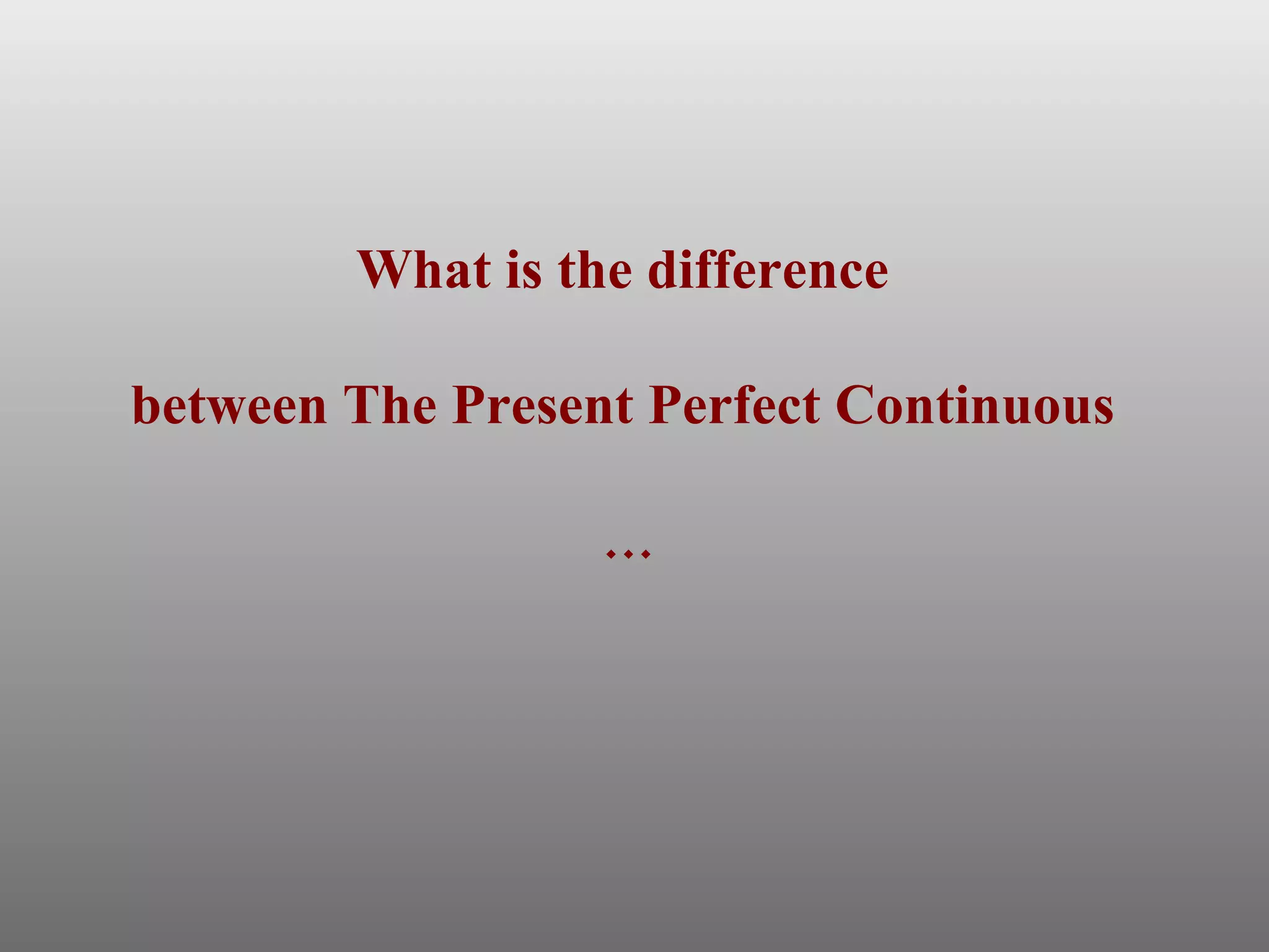 What is the difference  between The Present Perfect Continuous   … 