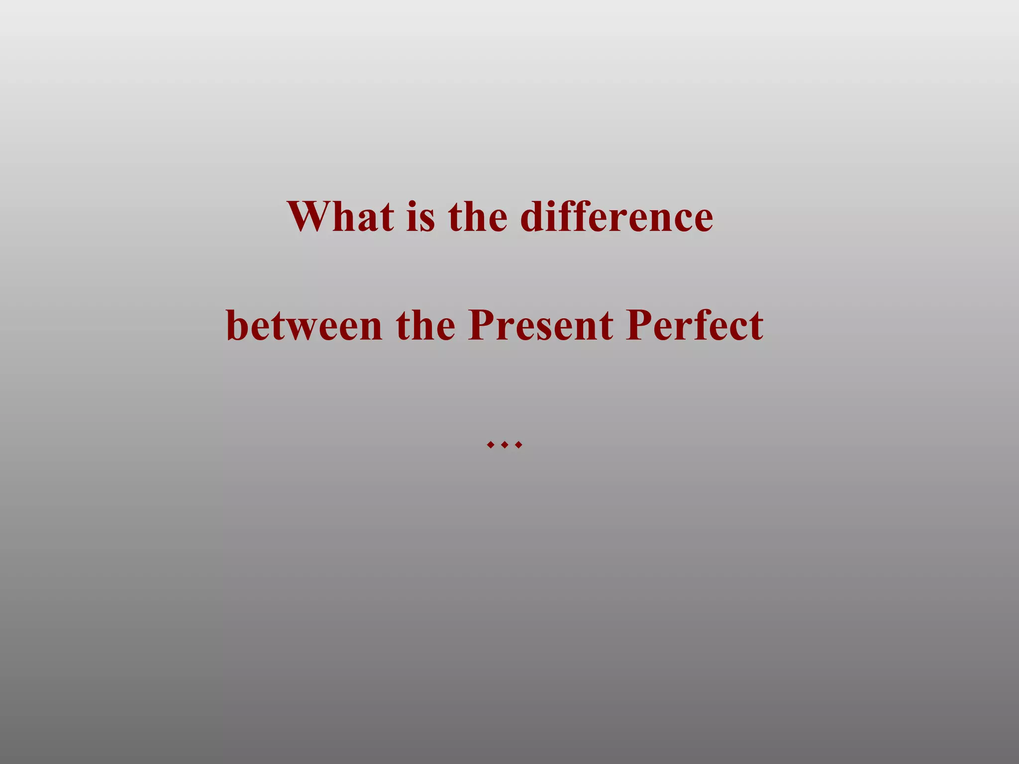 What is the difference  between the Present Perfect  … 