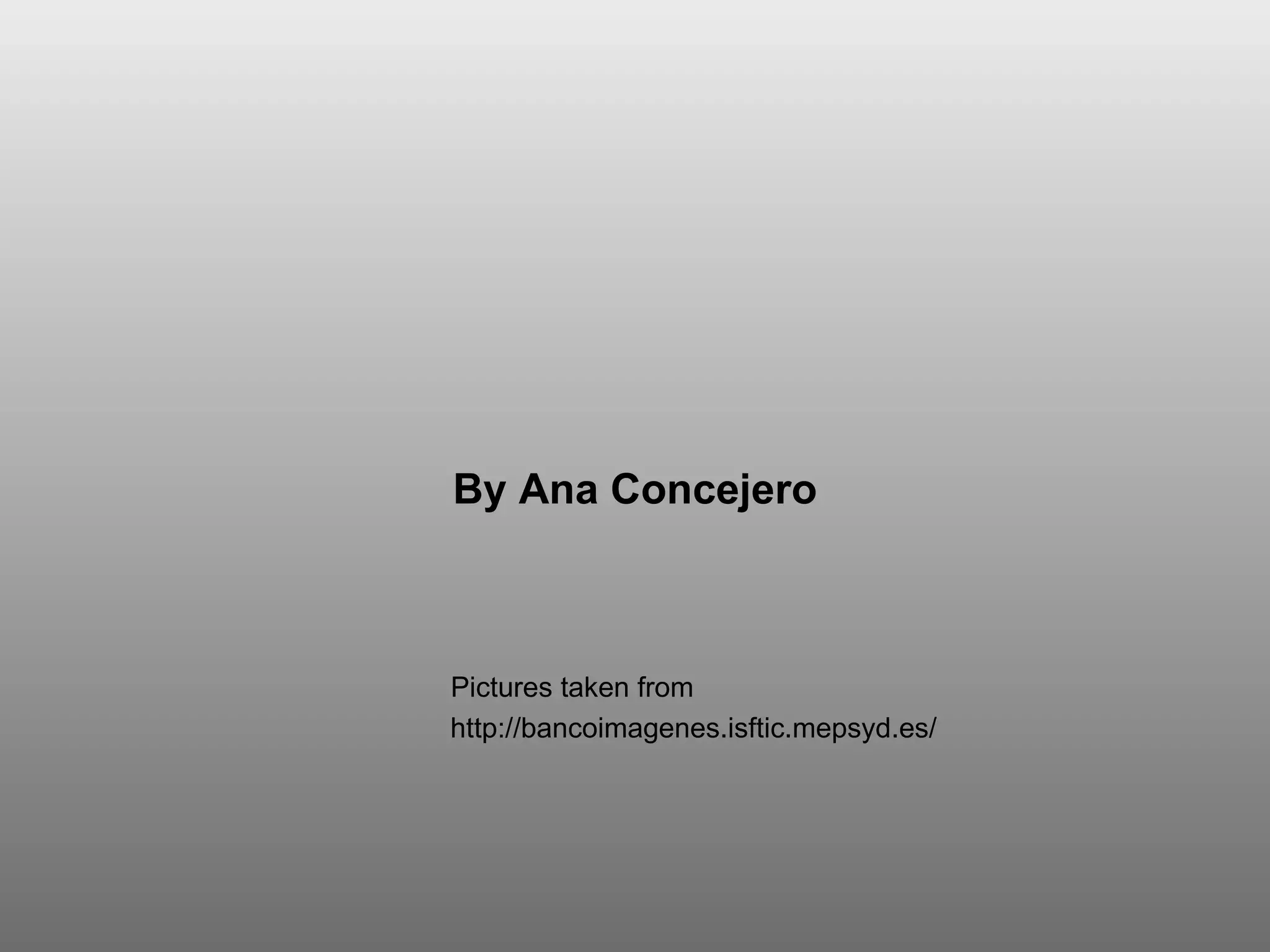 By Ana Concejero Pictures taken from http://bancoimagenes.isftic.mepsyd.es/ 