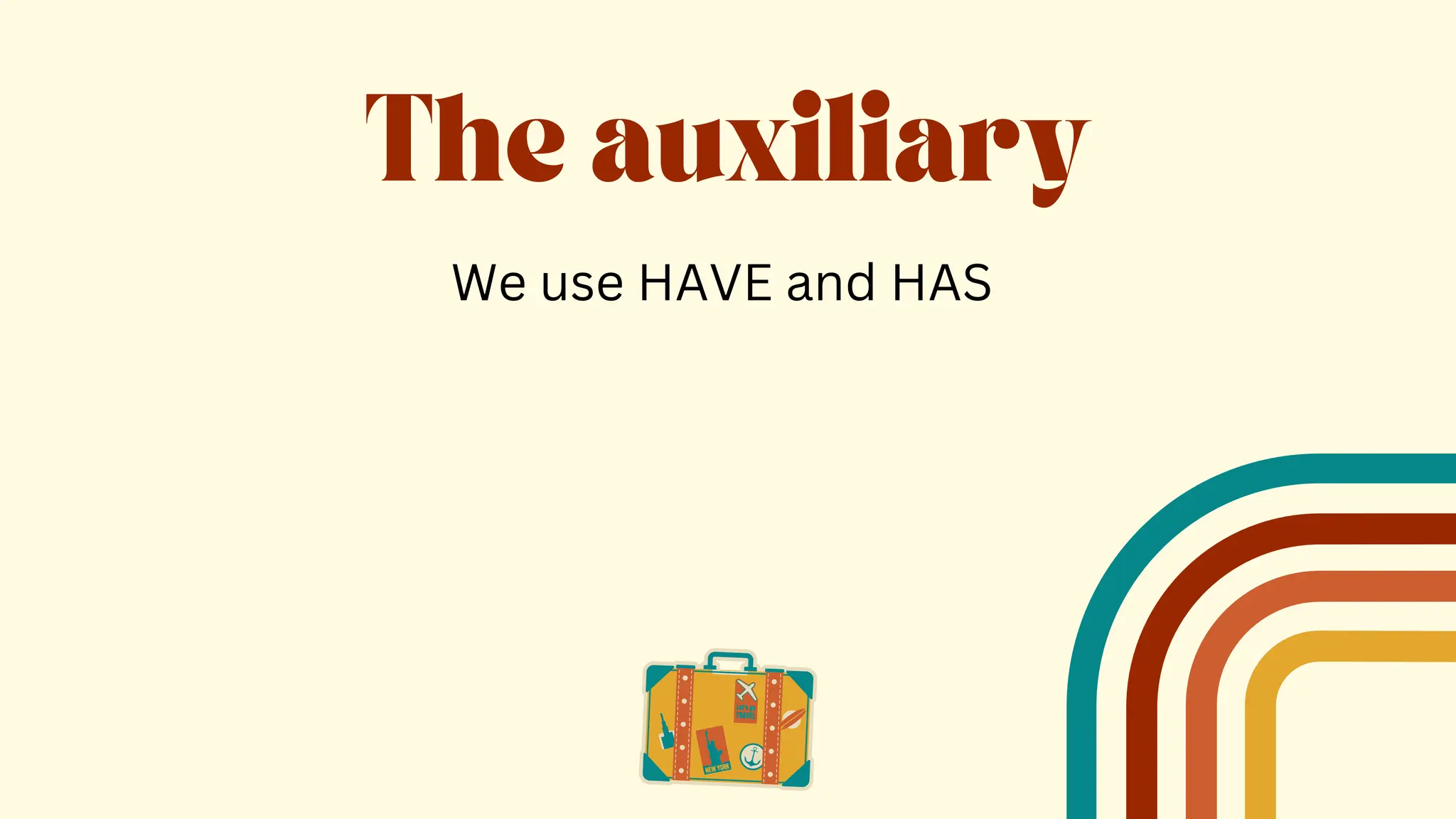 We use HAVE and HAS
The auxiliary
 