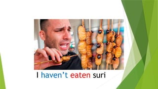I haven’t eaten suri
 