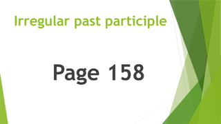 Irregular past participle
Page 158
 