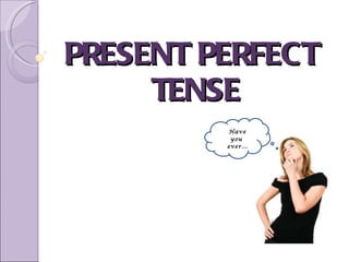 PRESENT PERFECTPRESENT PERFECT
TENSETENSE
Have
you
ever...
 
