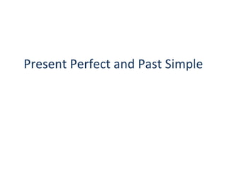 Present Perfect and Past Simple
 