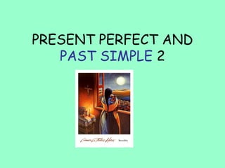 PRESENT PERFECT AND  PAST SIMPLE  2 