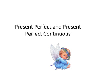 Present Perfect and Present
    Perfect Continuous
 