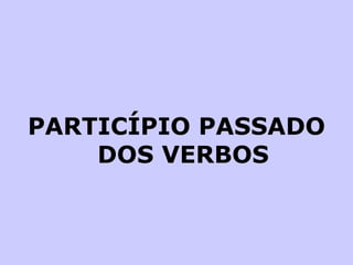 PARTICÍPIO PASSADO DOS VERBOS 