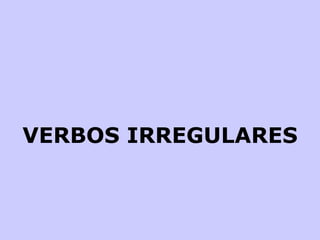 VERBOS IRREGULARES 