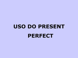 USO DO PRESENT PERFECT 